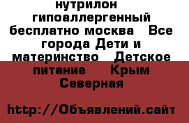 нутрилон 1 гипоаллергенный,бесплатно,москва - Все города Дети и материнство » Детское питание   . Крым,Северная